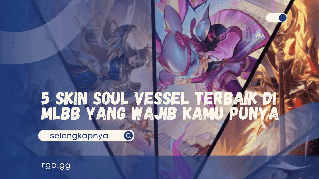 5 Skin Soul Vessel Terbaik di MLBB yang Wajib Kamu Punya