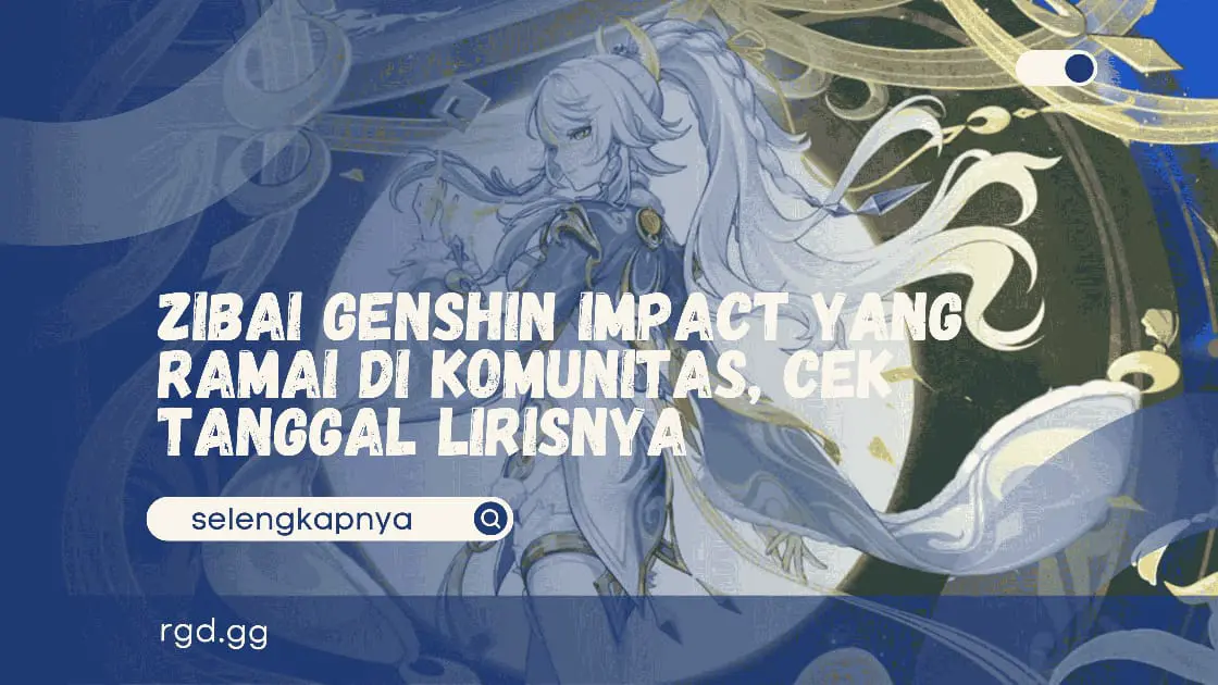Zibai Genshin Impact ramai di Komunitas dan cek tanggal lirisnya